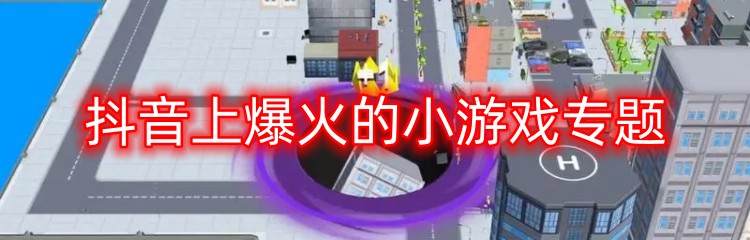抖音上爆火的小游戏专题
