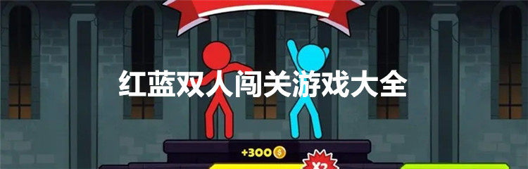 红蓝双人闯关游戏大全