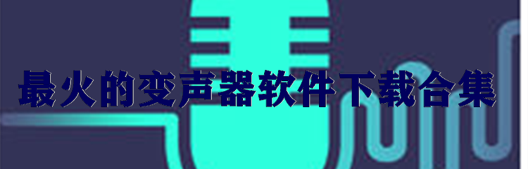 最火的变声器软件下载合集