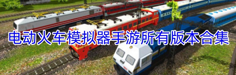 电动火车模拟器手游所有版本合集