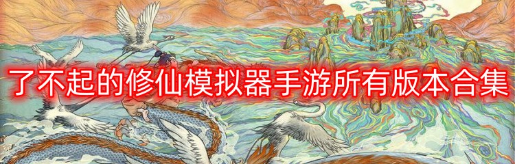 了不起的修仙模拟器手游所有版本合集