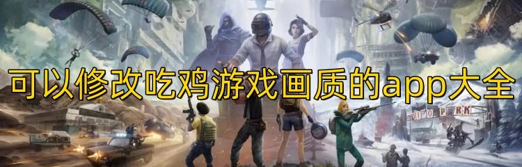 可以修改吃鸡游戏画质的app大全