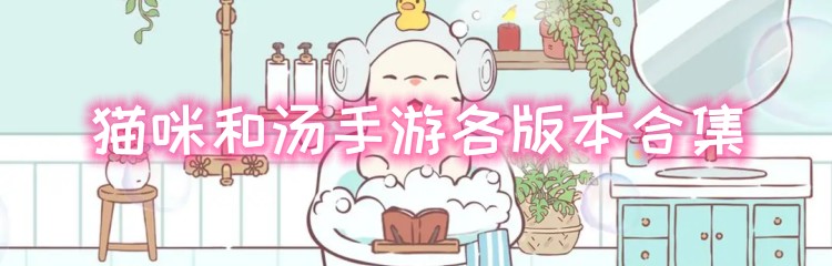 猫咪和汤手游各版本合集