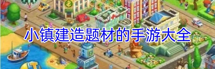 小镇建造题材的手游大全