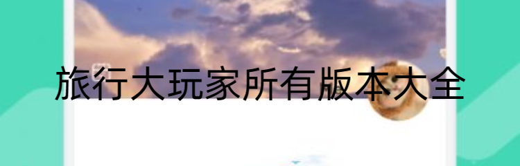 旅行大玩家所有版本大全
