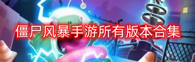 僵尸风暴手游所有版本合集
