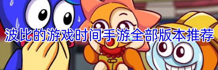 波比的游戏时间手游全部版本推荐