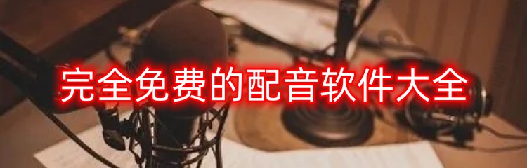 完全免费的配音软件大全