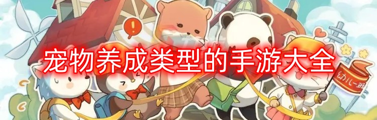 宠物养成类型的手游大全