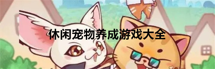 休闲宠物养成游戏大全