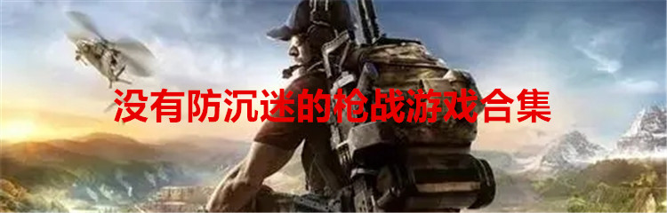 没有防沉迷的枪战游戏合集