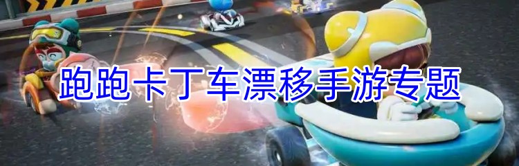 跑跑卡丁车漂移手游专题