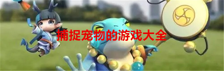 捕捉宠物的游戏大全