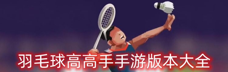 羽毛球高高手手游版本大全