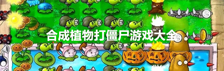 合成植物打僵尸游戏大全