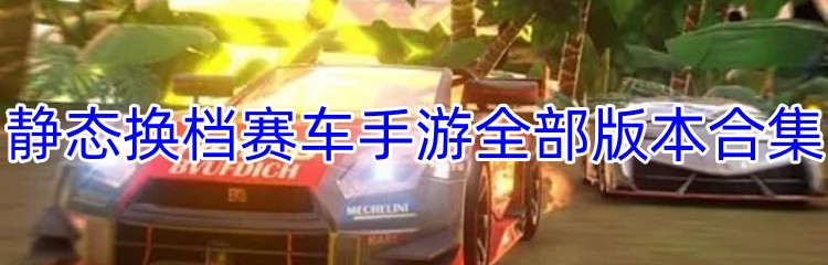 静态换档赛车手游全部版本合集