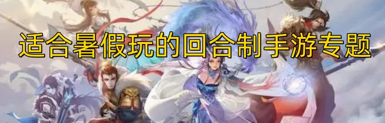 适合暑假玩的回合制手游专题