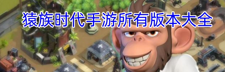 猿族时代手游所有版本大全
