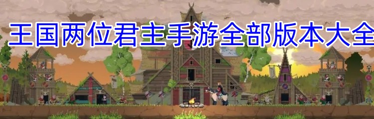 王国两位君主手游全部版本大全