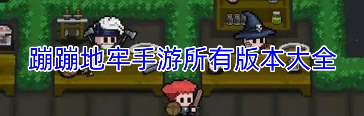 蹦蹦地牢手游所有版本大全