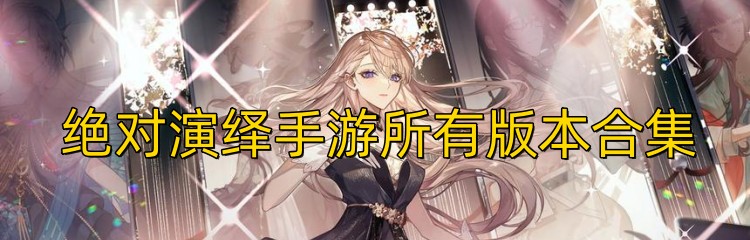 绝对演绎手游所有版本合集