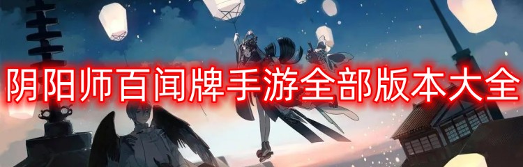 阴阳师百闻牌手游全部版本大全