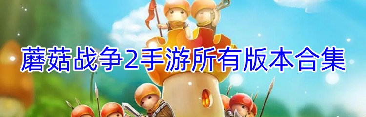 蘑菇战争2手游所有版本合集