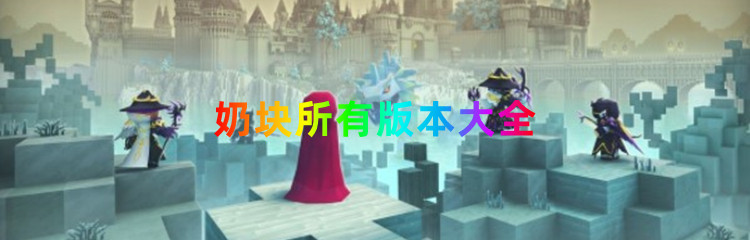 奶块所有版本大全