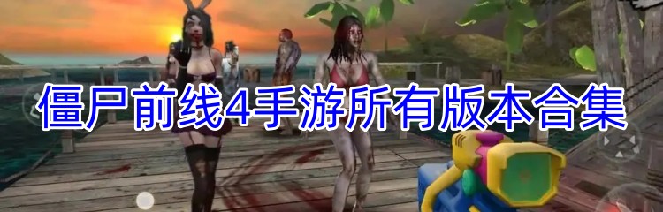 僵尸前线4手游所有版本合集