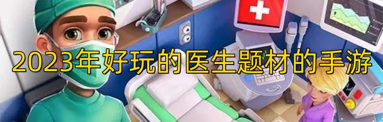2023年好玩的医生题材的手游
